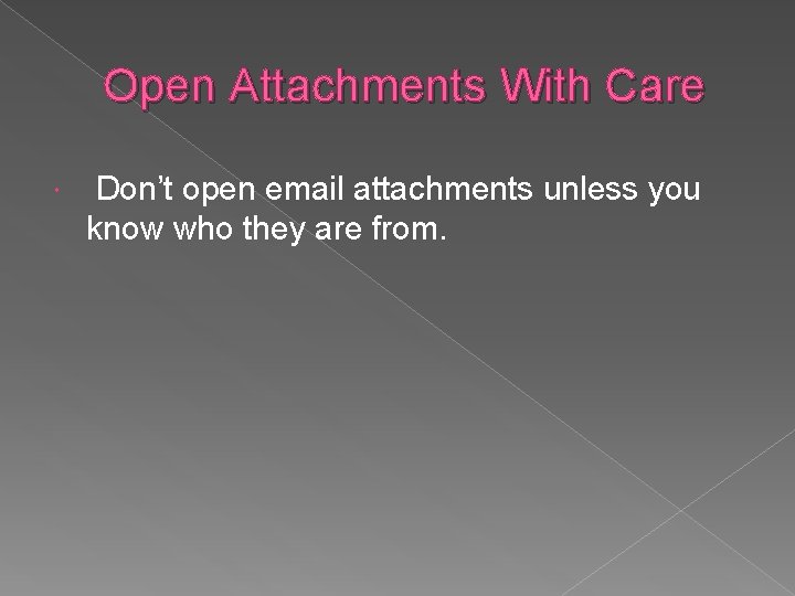 Open Attachments With Care Don’t open email attachments unless you know who they are