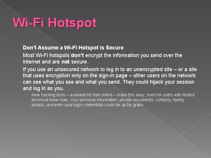 Wi-Fi Hotspot Don’t Assume a Wi-Fi Hotspot is Secure Most Wi-Fi hotspots don’t encrypt