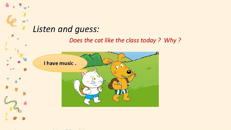 Listen and guess: Does the cat like the class today ? Why ? I