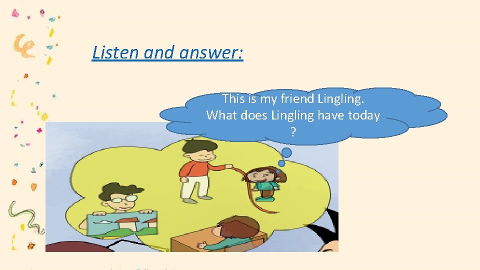 Listen and answer: This is my friend Lingling. What does Lingling have today ?