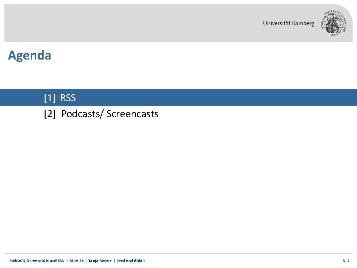 Agenda [1] RSS [2] Podcasts/ Screencasts Podcasts, Screencasts und RSS I Mike Bell, Tanja