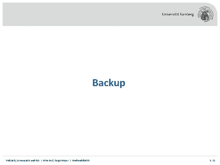 Backup Podcasts, Screencasts und RSS I Mike Bell, Tanja Meyer | Mediendidaktik S. 21