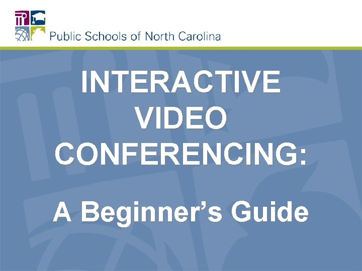 INTERACTIVE VIDEO CONFERENCING: A Beginner’s Guide 