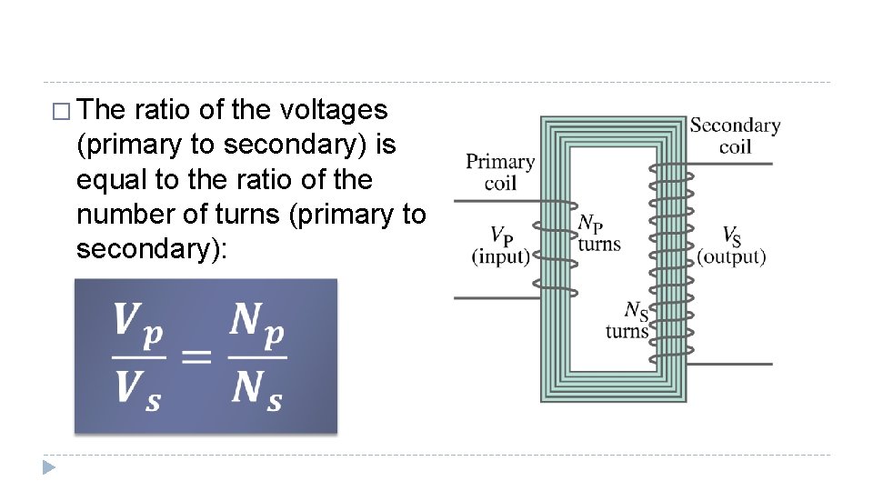 � The ratio of the voltages (primary to secondary) is equal to the ratio