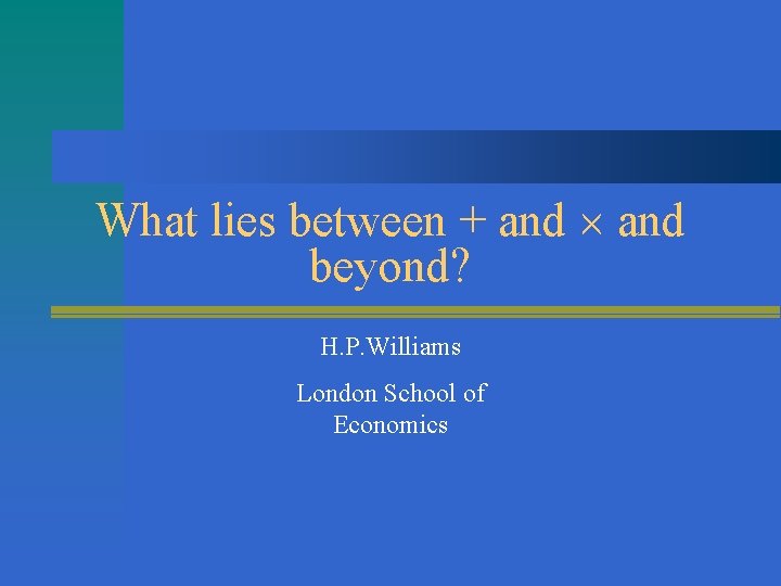 What lies between + and beyond? H. P. Williams London School of Economics 