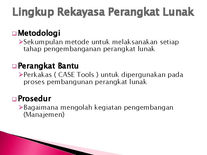 Lingkup Rekayasa Perangkat Lunak q Metodologi ØSekumpulan metode untuk melaksanakan setiap tahap pengembanganan perangkat