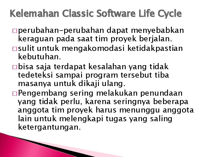 Kelemahan Classic Software Life Cycle � perubahan-perubahan dapat menyebabkan keraguan pada saat tim proyek