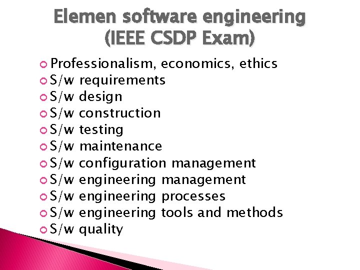 Elemen software engineering (IEEE CSDP Exam) Professionalism, S/w S/w S/w economics, ethics requirements design