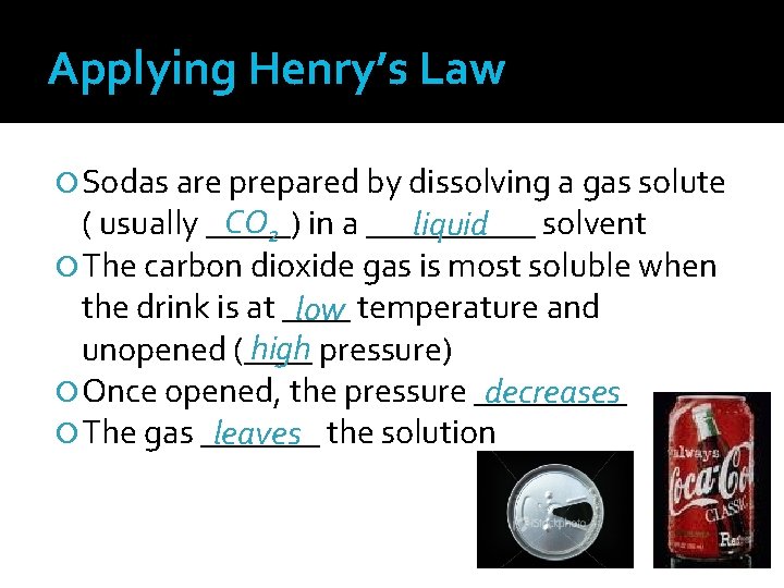 Applying Henry’s Law Sodas are prepared by dissolving a gas solute CO 2 in