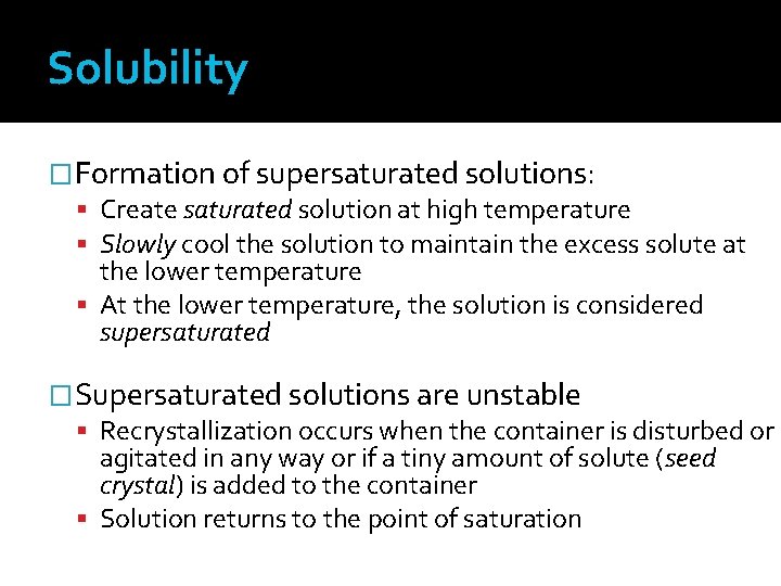 Solubility �Formation of supersaturated solutions: Create saturated solution at high temperature Slowly cool the