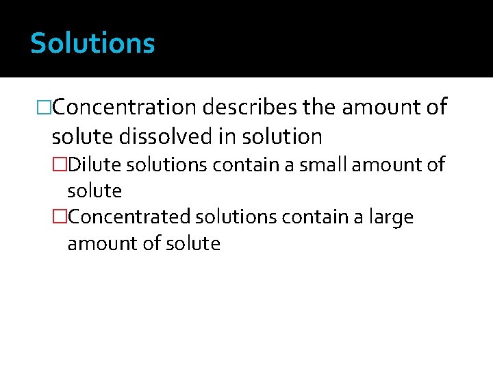 Solutions �Concentration describes the amount of solute dissolved in solution �Dilute solutions contain a