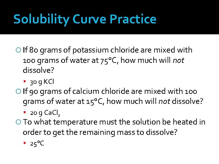 Solubility Curve Practice If 80 grams of potassium chloride are mixed with 100 grams