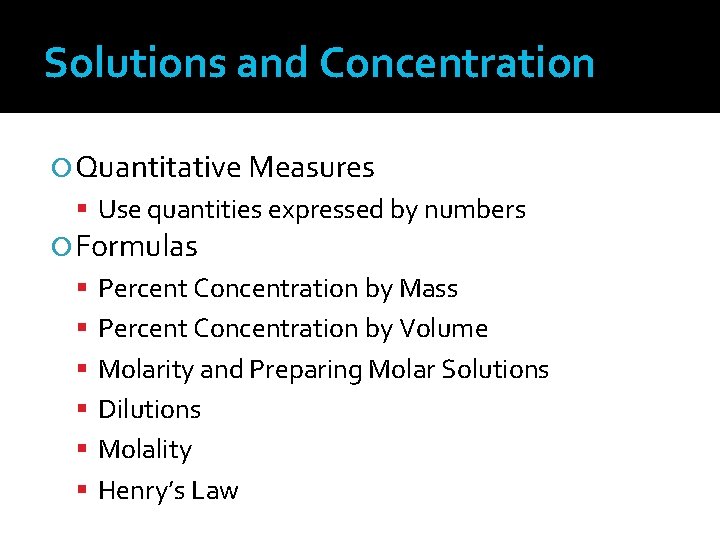 Solutions and Concentration Quantitative Measures Use quantities expressed by numbers Formulas Percent Concentration by