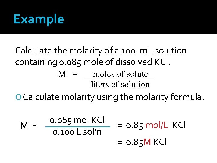 Example Calculate the molarity of a 100. m. L solution containing 0. 085 mole