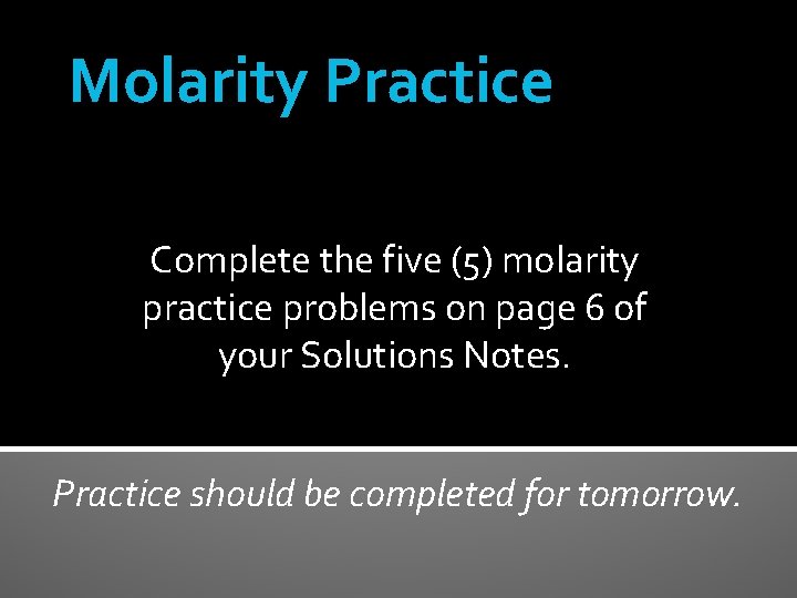 Molarity Practice Complete the five (5) molarity practice problems on page 6 of your