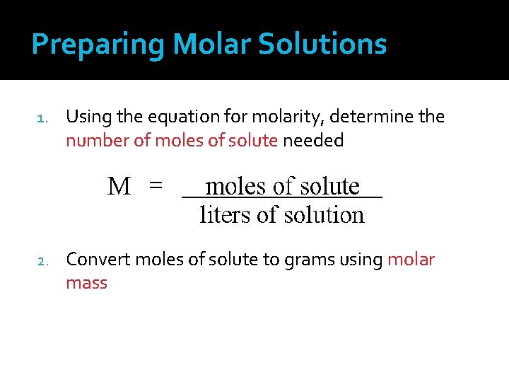 Preparing Molar Solutions 1. Using the equation for molarity, determine the number of moles