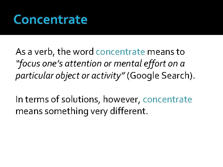 Concentrate As a verb, the word concentrate means to “focus one’s attention or mental