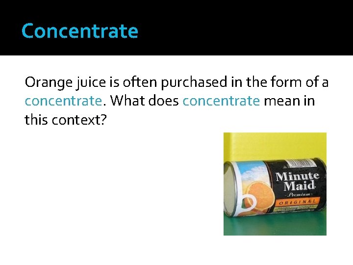 Concentrate Orange juice is often purchased in the form of a concentrate. What does