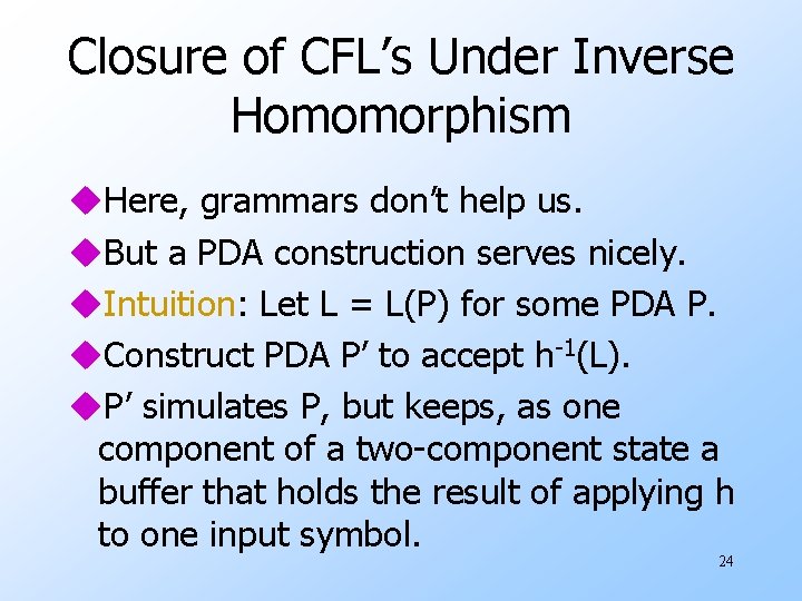 Closure of CFL’s Under Inverse Homomorphism u. Here, grammars don’t help us. u. But
