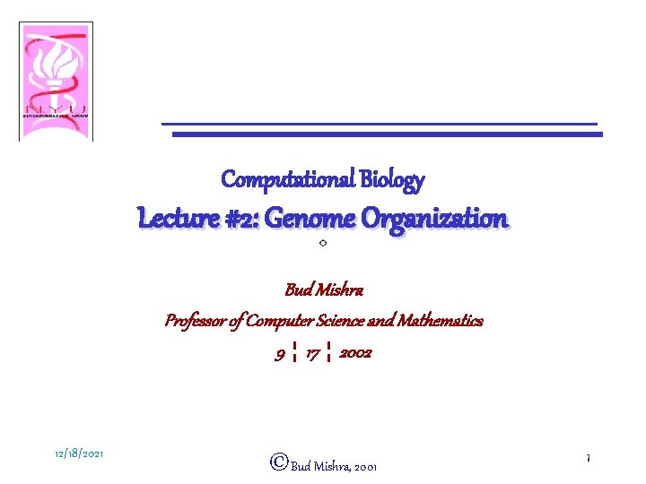 Computational Biology Lecture #2: Genome Organization Bud Mishra Professor of Computer Science and Mathematics