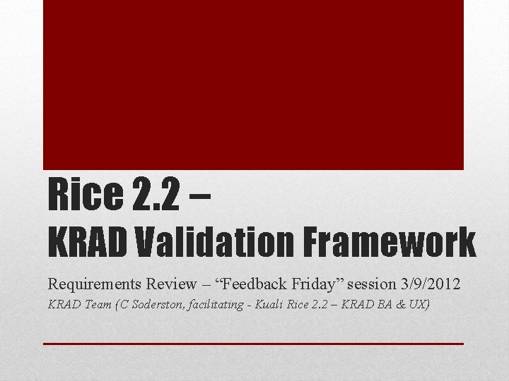 Rice 2. 2 – KRAD Validation Framework Requirements Review – “Feedback Friday” session 3/9/2012