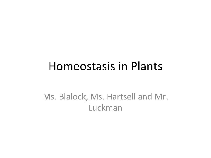 Homeostasis in Plants Ms. Blalock, Ms. Hartsell and Mr. Luckman 