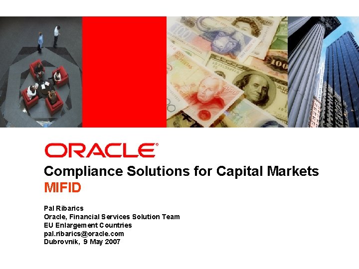 Compliance Solutions for Capital Markets MIFID Pal Ribarics Oracle, Financial Services Solution Team EU