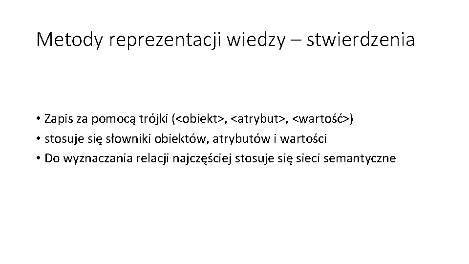 Metody reprezentacji wiedzy – stwierdzenia • Zapis za pomocą trójki (<obiekt>, <atrybut>, <wartość>) •