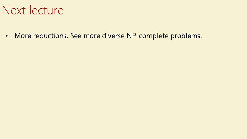 Next lecture • More reductions. See more diverse NP-complete problems. 