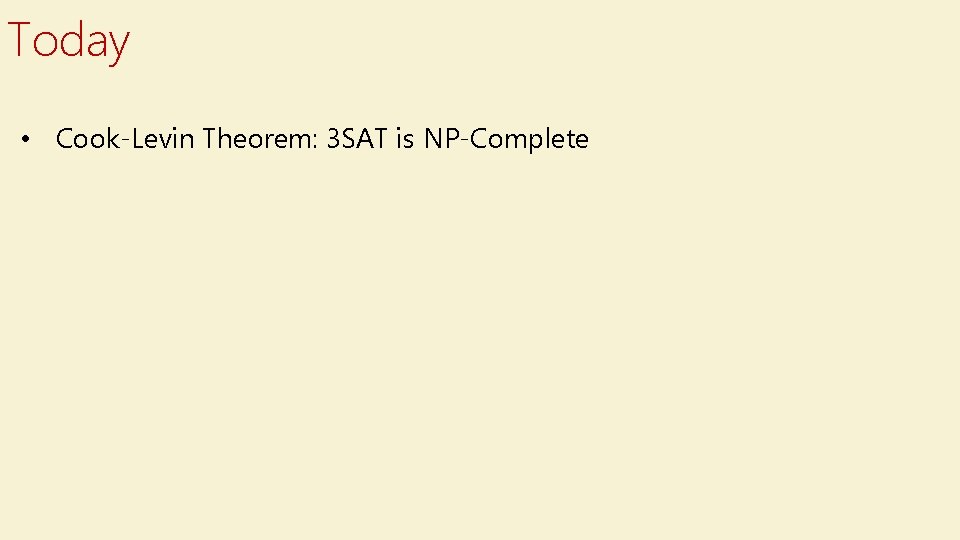 Today • Cook-Levin Theorem: 3 SAT is NP-Complete 