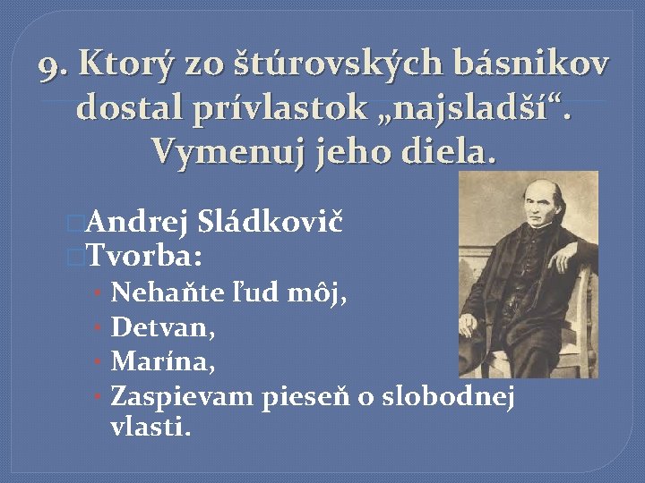 9. Ktorý zo štúrovských básnikov dostal prívlastok „najsladší“. Vymenuj jeho diela. �Andrej Sládkovič �Tvorba: