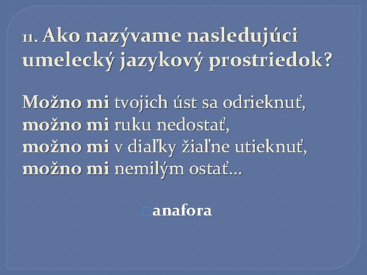 11. Ako nazývame nasledujúci umelecký jazykový prostriedok? Možno mi tvojich úst sa odrieknuť, možno