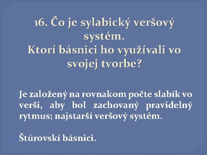 16. Čo je sylabický veršový systém. Ktorí básnici ho využívali vo svojej tvorbe? �Je