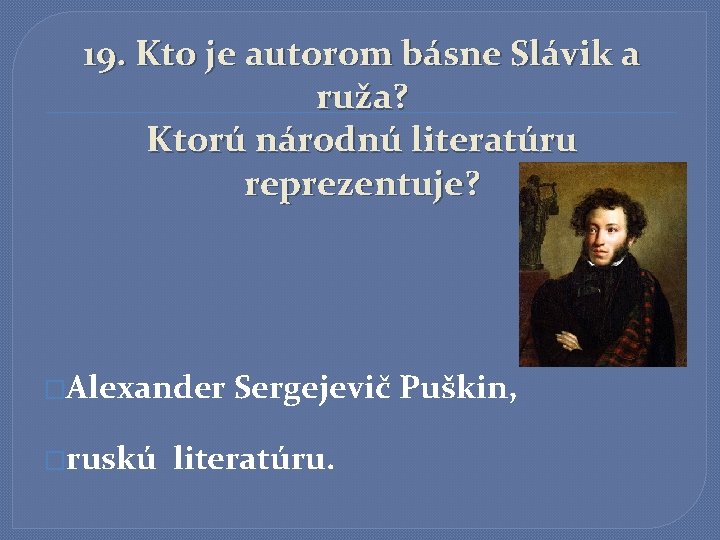 19. Kto je autorom básne Slávik a ruža? Ktorú národnú literatúru reprezentuje? �Alexander �ruskú