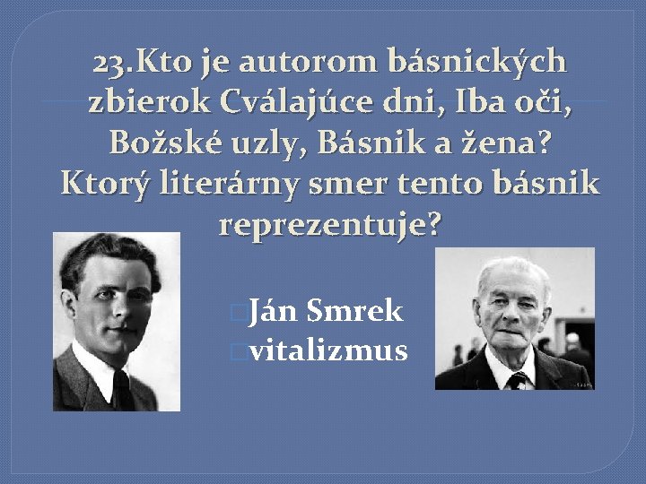 23. Kto je autorom básnických zbierok Cválajúce dni, Iba oči, Božské uzly, Básnik a