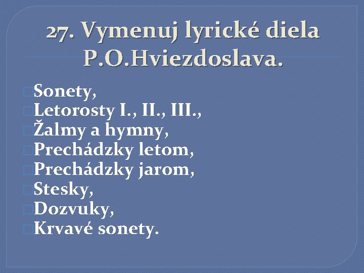 27. Vymenuj lyrické diela P. O. Hviezdoslava. �Sonety, �Letorosty I. , III. , �Žalmy