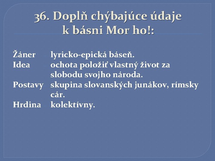 36. Doplň chýbajúce údaje k básni Mor ho!: Žáner Idea lyricko-epická báseň. – ochota