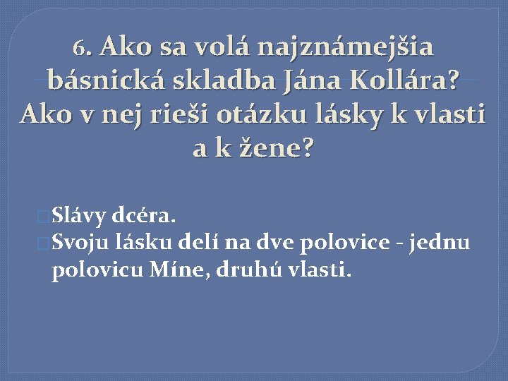 6. Ako sa volá najznámejšia básnická skladba Jána Kollára? Ako v nej rieši otázku