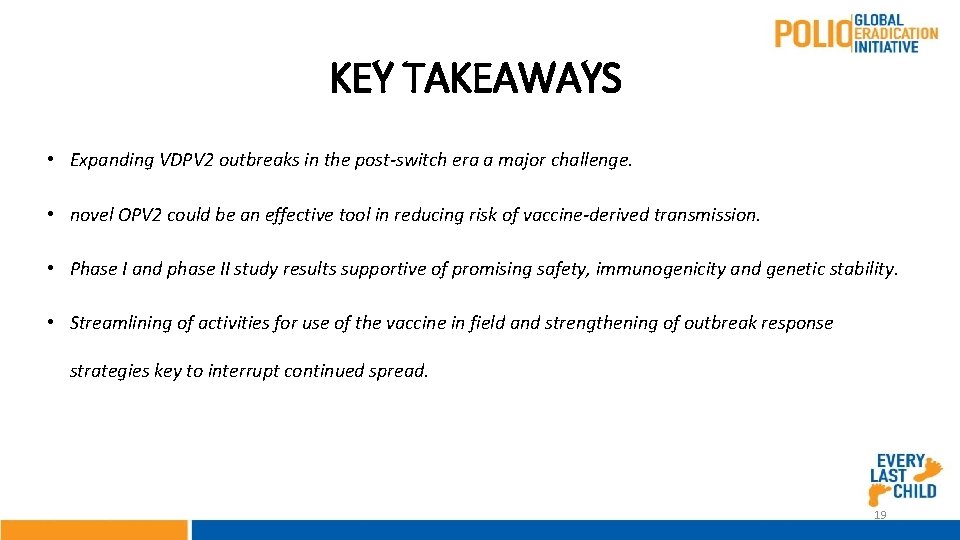KEY TAKEAWAYS • Expanding VDPV 2 outbreaks in the post-switch era a major challenge.