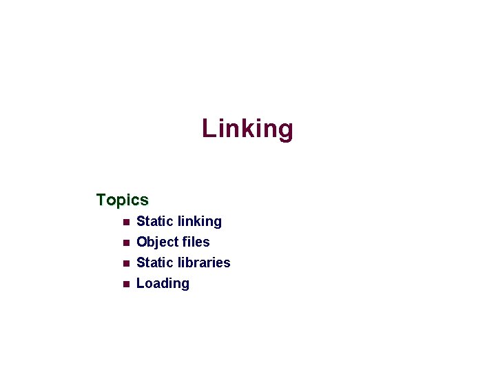 Linking Topics n Static linking Object files Static libraries n Loading n n 