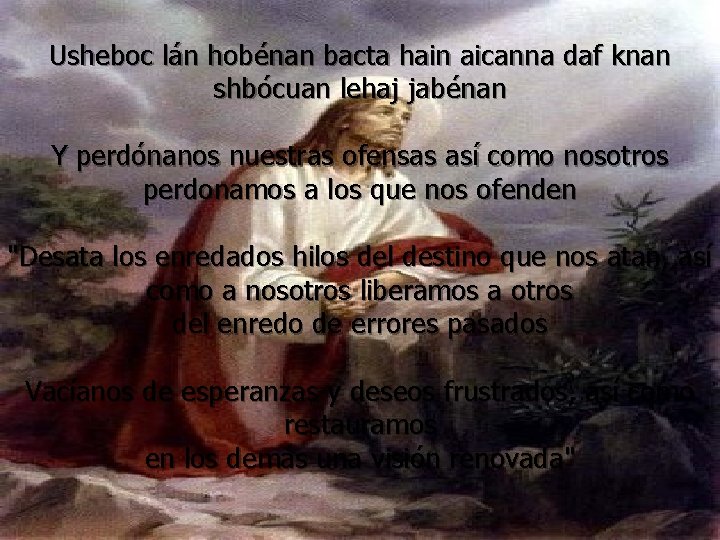 Usheboc lán hobénan bacta hain aicanna daf knan shbócuan lehaj jabénan Y perdónanos nuestras