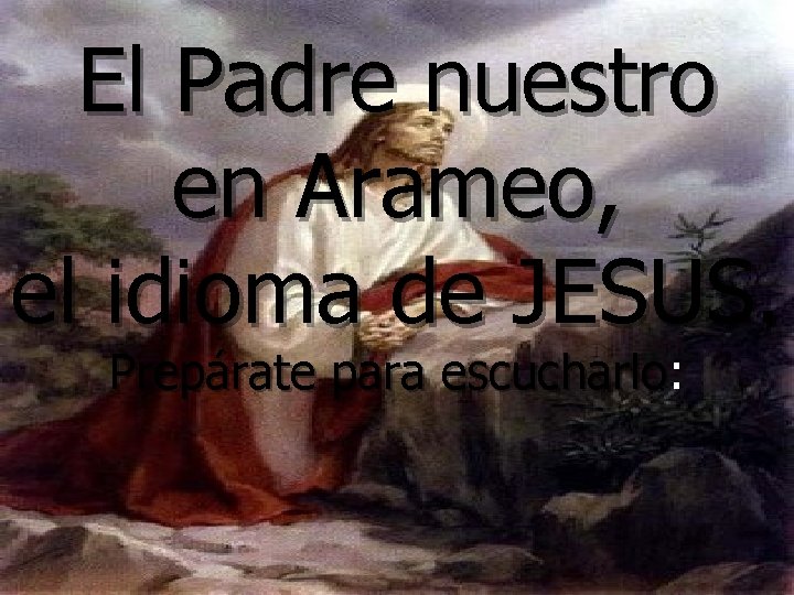 El Padre nuestro en Arameo, el idioma de JESUS. Prepárate para escucharlo: 