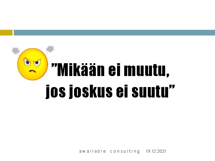 ”Mikään ei muutu, joskus ei suutu” awailable consulting 19. 12. 2021 