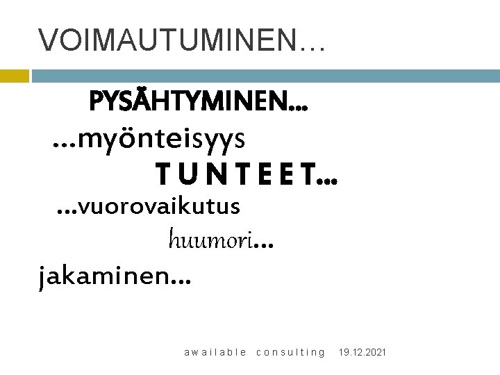 VOIMAUTUMINEN… PYSÄHTYMINEN… …myönteisyys T U N T E E T… …vuorovaikutus huumori… jakaminen… awailable