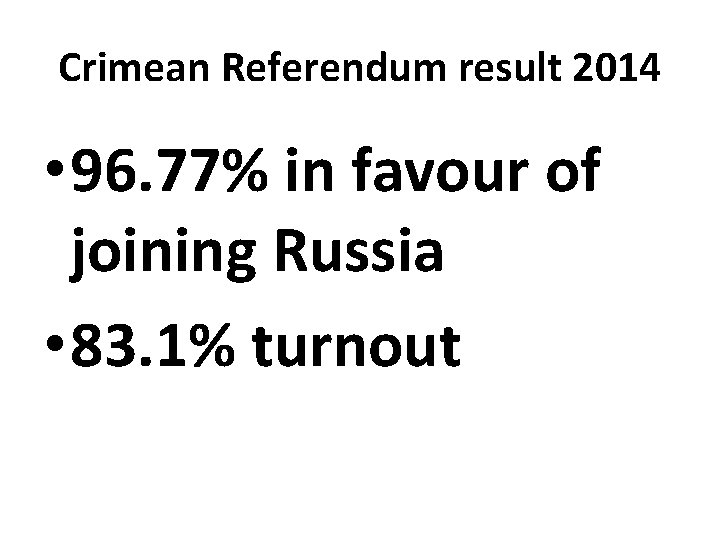 Crimean Referendum result 2014 • 96. 77% in favour of joining Russia • 83.