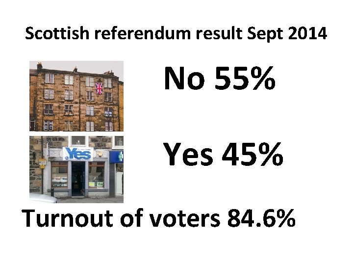 Scottish referendum result Sept 2014 No 55% Yes 45% Turnout of voters 84. 6%