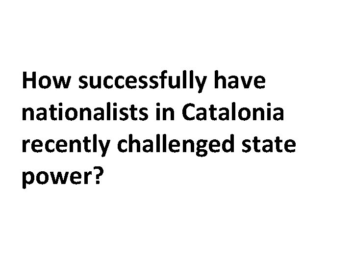 How successfully have nationalists in Catalonia recently challenged state power? 