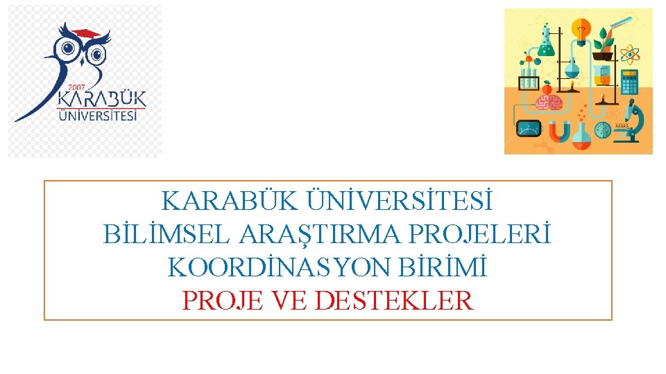 KARABÜK ÜNİVERSİTESİ BİLİMSEL ARAŞTIRMA PROJELERİ KOORDİNASYON BİRİMİ PROJE VE DESTEKLER 