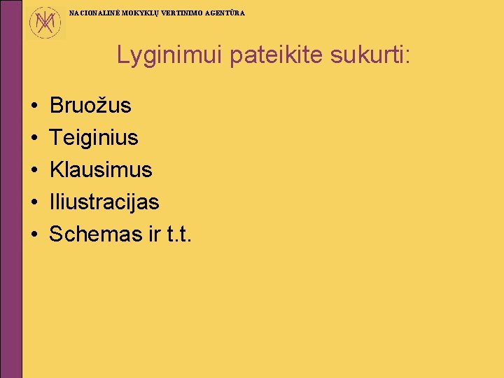 NACIONALINĖ MOKYKLŲ VERTINIMO AGENTŪRA Lyginimui pateikite sukurti: • • • Bruožus Teiginius Klausimus Iliustracijas