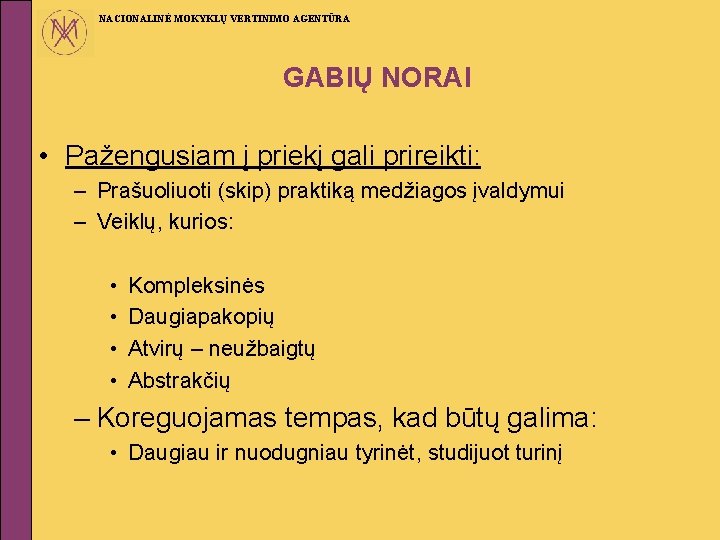 NACIONALINĖ MOKYKLŲ VERTINIMO AGENTŪRA GABIŲ NORAI • Pažengusiam į priekį gali prireikti: – Prašuoliuoti